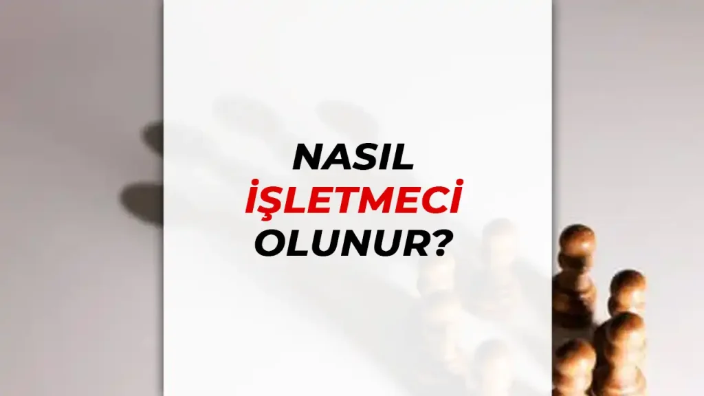 NASIL İŞLETMECİ OLUNUR?