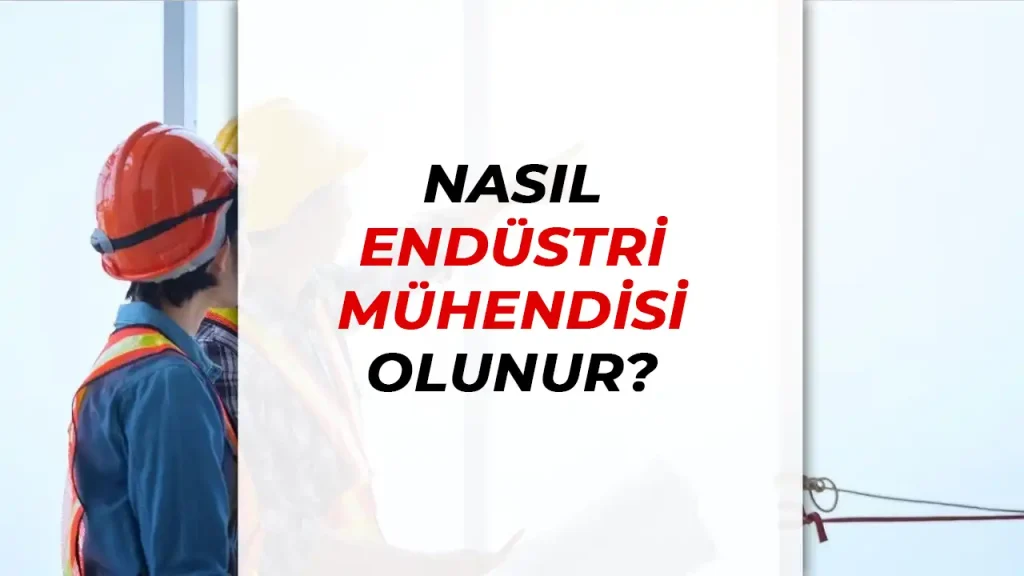 Nasıl Endüstri Mühendisi Olunur