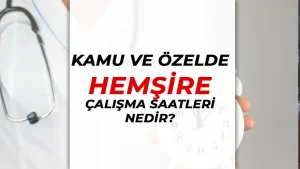 Kamu ve Özel Sektör Hemşirelerin Çalışma Saatleri, Nöbet Düzeni ve Maaşları