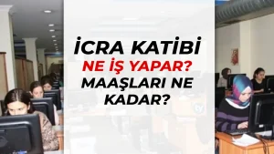 İcra Katibi Ne İş Yapar? Maaşları ve Görev