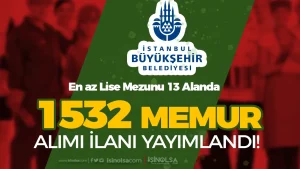 İBB 1532 Memur Alımı İlanı 2025 En Az Lise Mezunu Kadro ve Şartlar?