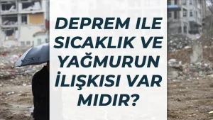 Deprem ile Sıcaklık ve Yağmurun İlişkisi Var Mıdır?