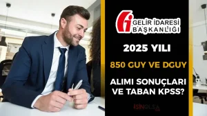 Gelir İdaresi 2025 Yılı 850 GUY Alımı Sonuçları ve Taban KPSS Puanı?