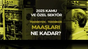 2025 Zamlı Kamu ve Sözleşmeli Teknisyen ve Tekniker Maaşları Ne Kadar?