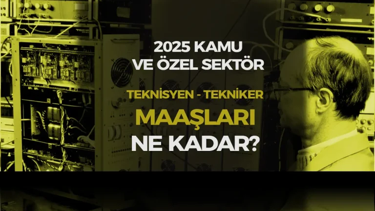 2025 Zamli Kamu ve Sozlesmeli Teknisyen ve Tekniker Maaslari Ne Kadar