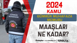 2024 Gümrük Muhafaza Memuru Maaşları Ne Kadar? Nasıl Olunur?