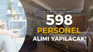 Hastanelere ve Rehabilitasyon Merkezlerine 598 Personel Alınacak!