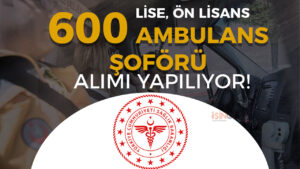 Sağlık Bakanlığı 600 Ambulans Şoförü Alımı Yapıyor! Lise – Ön Lisans