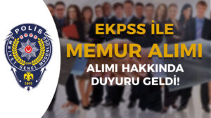 EGM EKPSS İle Memur Alımı Hakkında Duyuru Yayımladı!