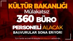 Kültür Bakanlığı Mülakatsız 360 Büro Personeli Alımı Başvuru Sona Eriyor!