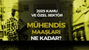 Mühendis Maaşı 2025 Ne Kadar Oldu? Kamu ve Özel