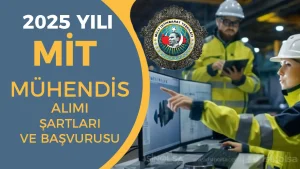 MİT 2025 Yılı Mühendis Alımı Başvurusu ve Şartları Nedir?