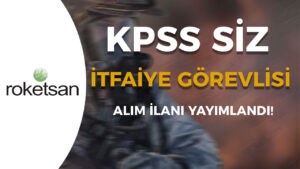 ROKETSAN İtfaiye Görevlisi Alımı Yapıyor! KPSS YOK