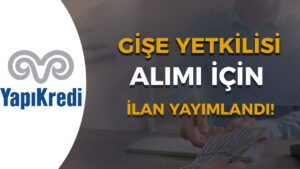 Yapı Kredi Gişe Yetkilisi Alımı Başvuru Formu ve Şartları