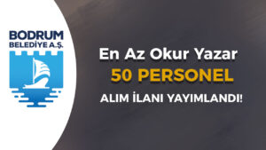 Muğla Bodrum Belediyesi 50 Personel Alımı İlanı Yayımlandı! En Az Okur Yazar