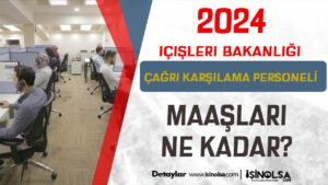 Çağrı Karşılama Personeli Maaşları 2024 Ne Kadar ( İçişleri Bakanlığı )