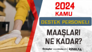 2024 Yılı Kamu Destek Personeli Maaşları Ne Kadar?