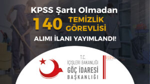 Göç İdaresi Başkanlığı 140 Temizlik Görevlisi Alımı Şartları Nedir?