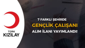 Kızılay 7 Şehir Gençlik Çalışanı Alımı İçin İlan Yayımladı!