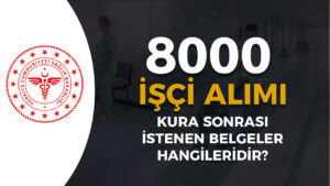 Sağlık Bakanlığı 8 Bin İşçi Alımı Kura Sonrası İstenen Belgeler