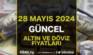 Altın ve Döviz Piyasalarında Son Durum: 28 Mayıs 2024