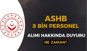 ASHB 8 Bin Personel Alımı İçin Duyuru Ne Zaman Gelir?