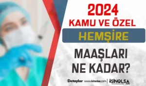 Hemşire Maaşları Ne Kadar 2024? Kamu ve Özel Sektör Hemşire Maaşı