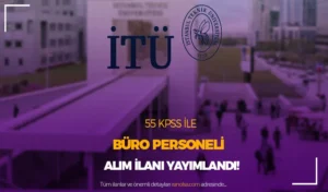 İTÜ Sözleşmeli Büro Personeli Alımı Yapacak – 55 KPSS İle