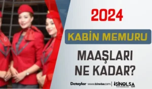 2024 Kabin Memuru Maaşları, Çalışma Şartları ve Diğer Tüm Detaylar