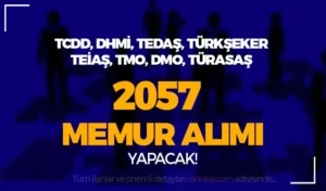 TCDD, DHMİ, TEDAŞ, TÜRKŞEKER, TEİAŞ, TMO, DMO, TÜRASAŞ 2057 Memur Alacak!