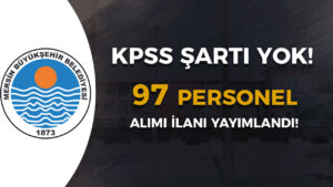 Mersin Büyükşehir Belediyesi 97 Personel Alımı Yapıyor! En Az İlkokul Mezunu