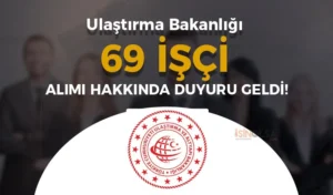 Ulaştırma Bakanlığı 69 İşçi Alımı Hakkında Duyuru Geldi! Sınav Sonucu Açıklandı!