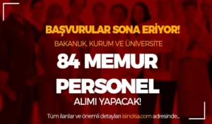 Kamuya 3 Kurum ve Bakanlık 84 Memur ve Personel Alımı Sona Eriyor!