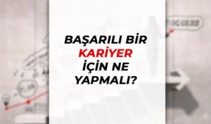 Başarılı Bir Kariyer İçin Ne Yapmalı?