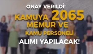 Kamuya İhdas Kararı İle 2065 Memur Alımı Yapılacak!