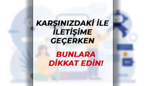 Karşınızdakiler ile İletişime Geçerken Dikkat Edilmesi Gerekenler