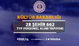 Kültür Bakanlığı 28 Şehir 662 TYP Personel Alımı İçin İlan Yayımladı!