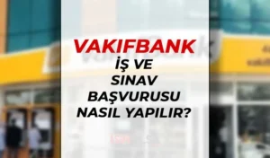 Vakıfbank İş ve Sınav Başvurusu