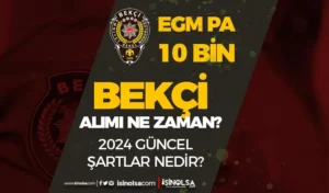 EGM 10 Bin Bekçi Alımı 2024 Güncel Şartlar Nedir? Esnetilme Yapılacak Mı?