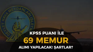 DHMİ KPSS 2024/2 İle 69 Memur Alımı Yapıyor! Şartlar Nedir?