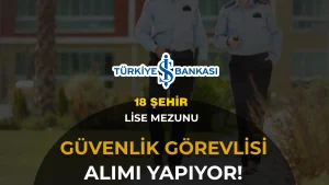 İş Bankası 18 Şehir Lise Mezunu Güvenlik Görevlisi  Alımı Yapıyor