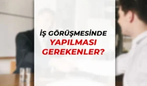 İş Görüşmesinde Yapılması Gerekenler