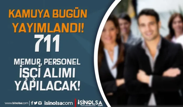 Bugün Yayımlandı! Kamuya 711 Memur, Personel ve İşçi Alınacak!