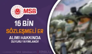 MSB 16 Bin Sözleşmeli Er Alımı Kesin Kayıt İşlemleri Hakkında Duyuru Geldi!