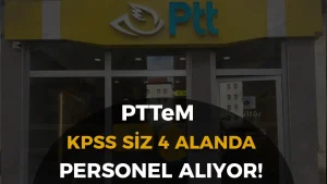 PTTeM KPSS siz 4 Alanda Personel Alıyor! Şartlar Nedir? En Az Ön Lisans