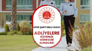 Adalet Bakanlığı 2025 Yılı Adliyelere Güvenlik Görevlisi Alımı KPSS Şartı Belli Oldu!