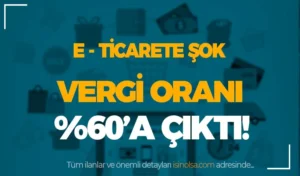 E-ticarette Şok! Vergi Oranları %60’a Çıktı