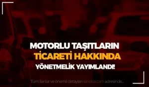 Motorlu Kara Taşıtlarının Ticareti Hakkında Yönetmelik Yayımlandı!