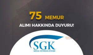 SGK 75 Memur Alımı Hakkında Duyuru Yayımlandı!