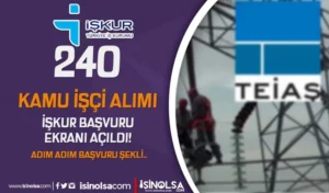 TEİAŞ 240 Kamu İşçi Alımı İŞKUR Başvuru Ekranı Açıldı!